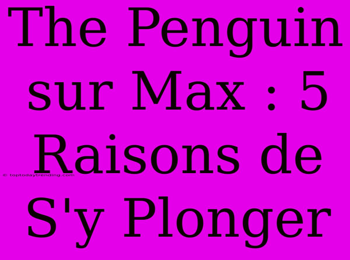 The Penguin Sur Max : 5 Raisons De S'y Plonger