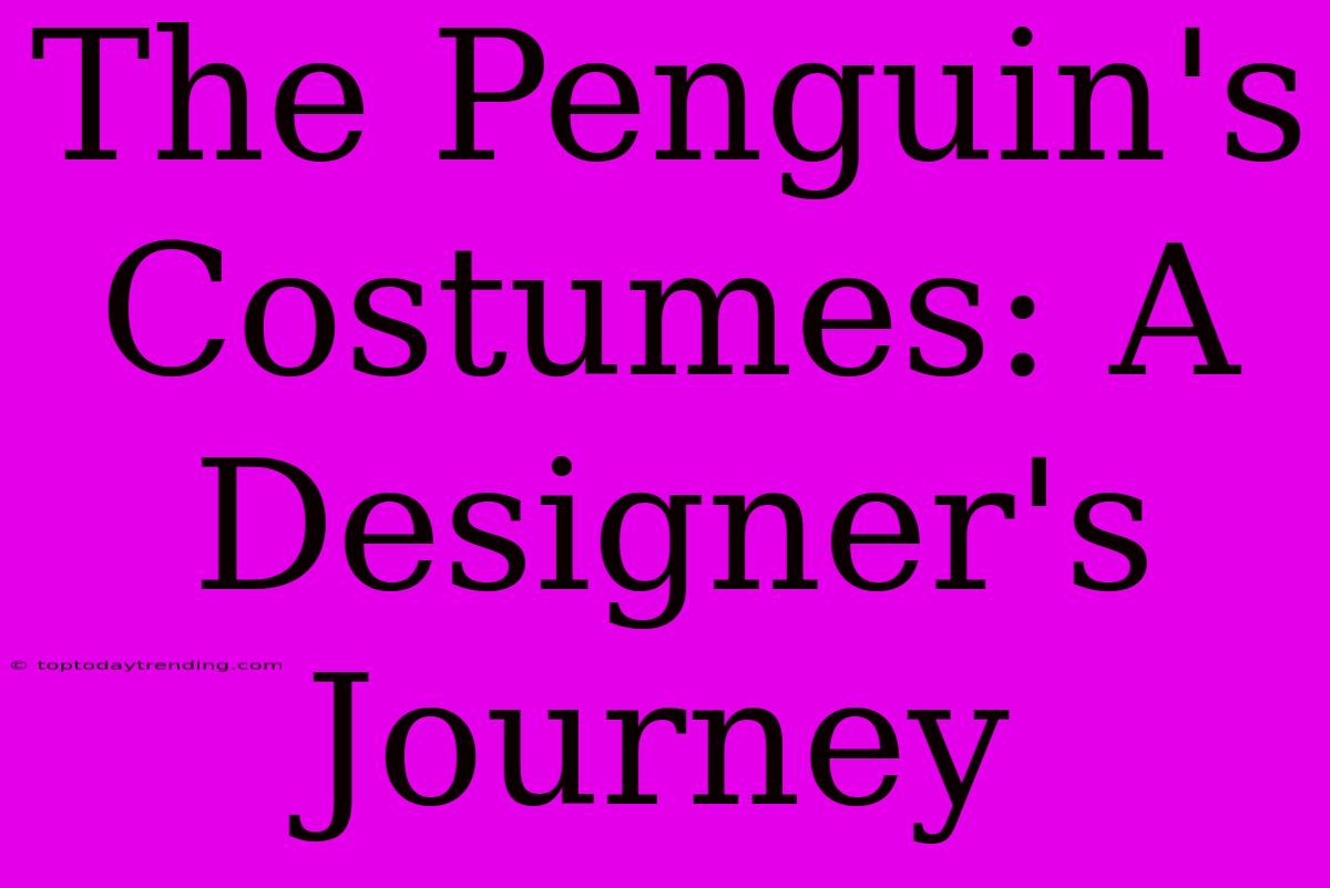 The Penguin's Costumes: A Designer's Journey