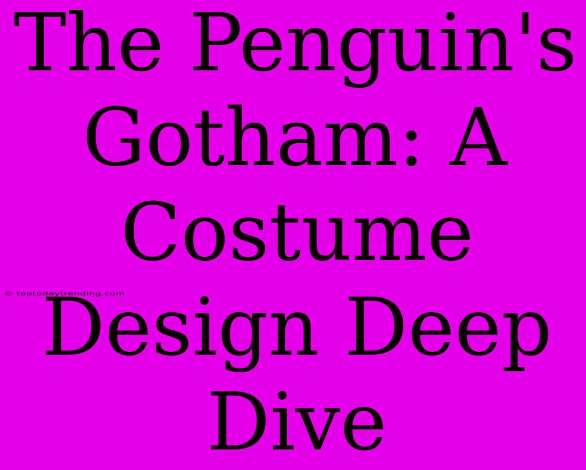 The Penguin's Gotham: A Costume Design Deep Dive