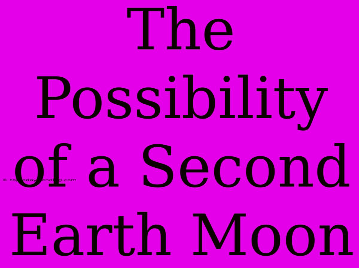 The Possibility Of A Second Earth Moon