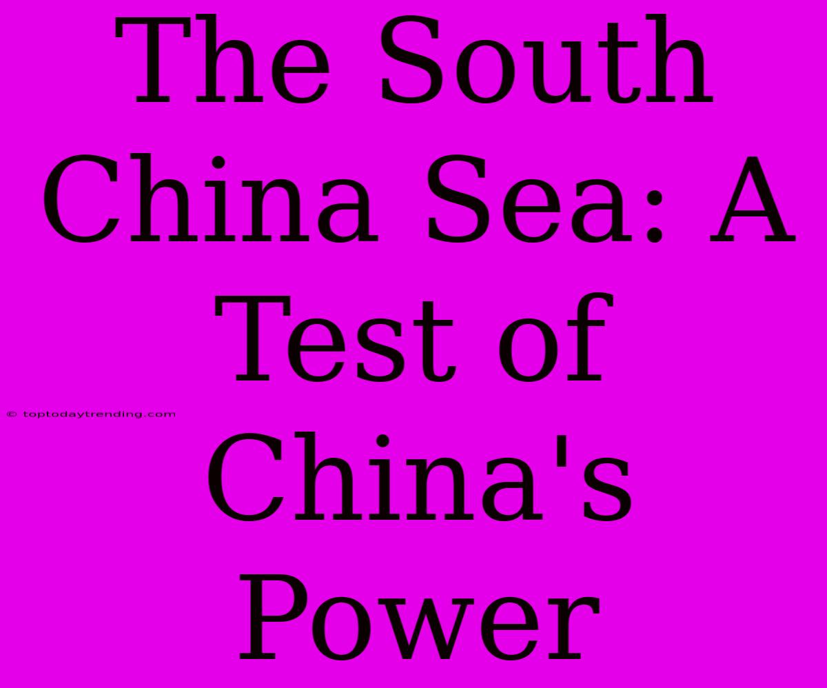 The South China Sea: A Test Of China's Power