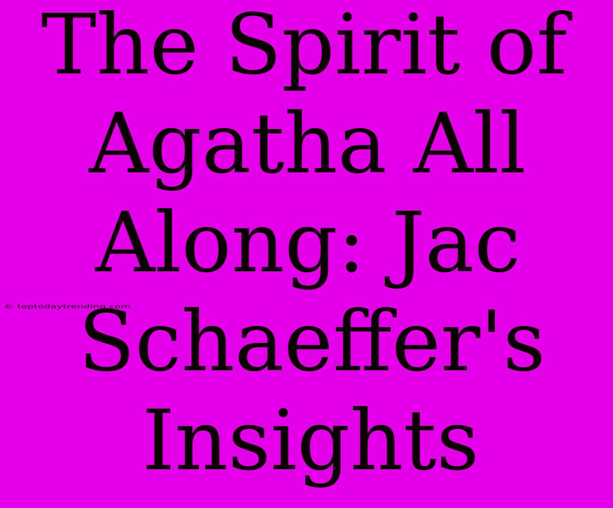 The Spirit Of Agatha All Along: Jac Schaeffer's Insights