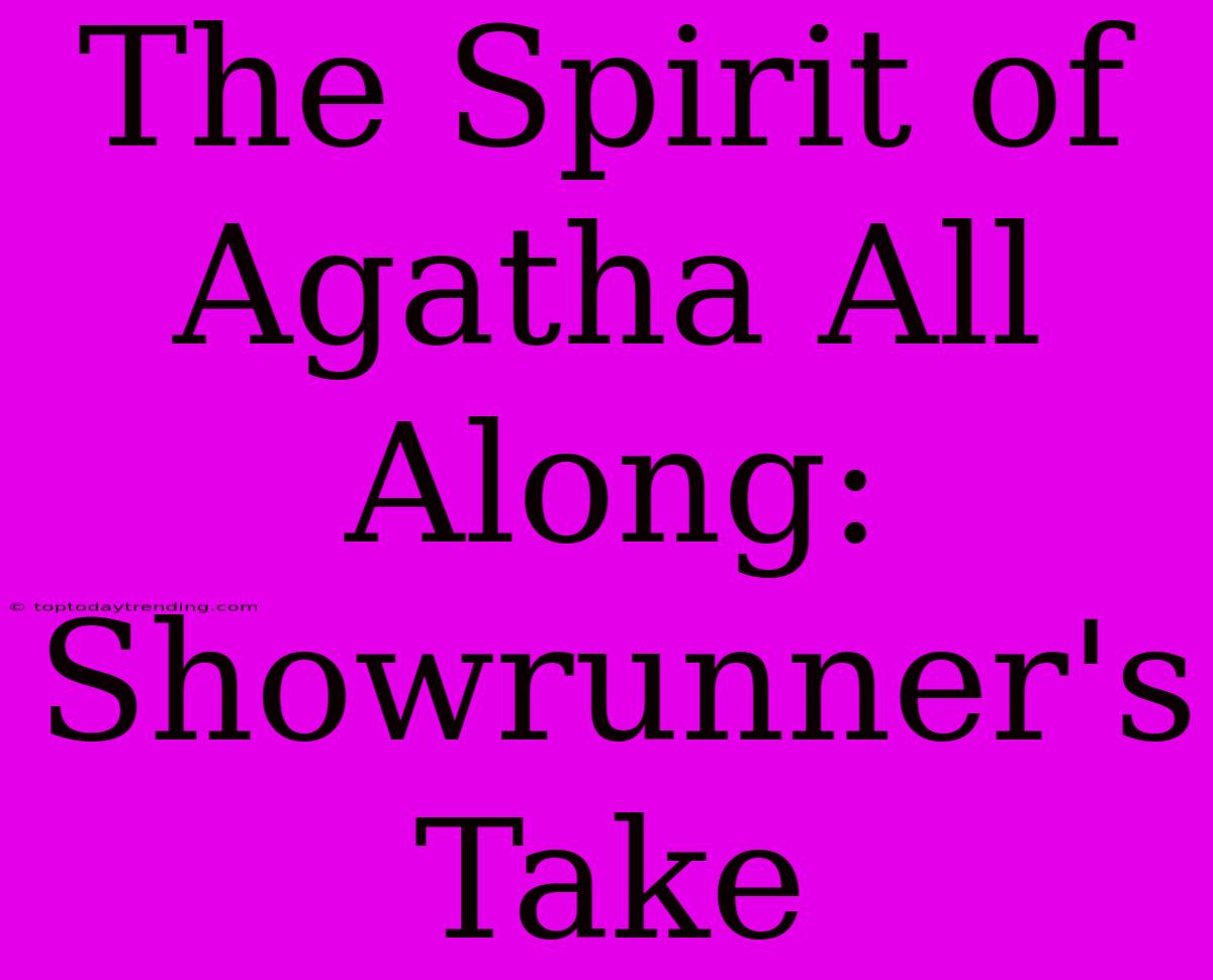 The Spirit Of Agatha All Along: Showrunner's Take