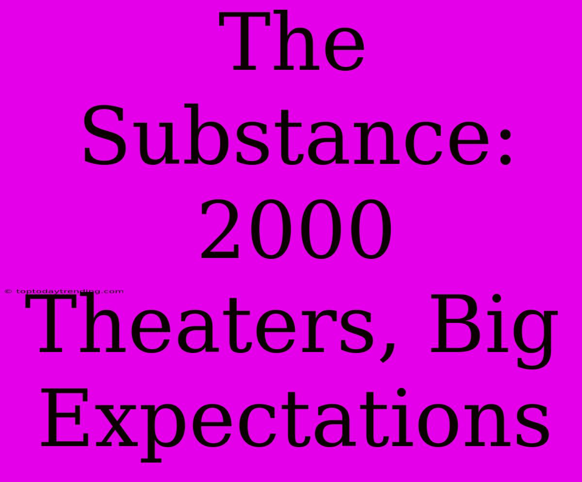 The Substance: 2000 Theaters, Big Expectations