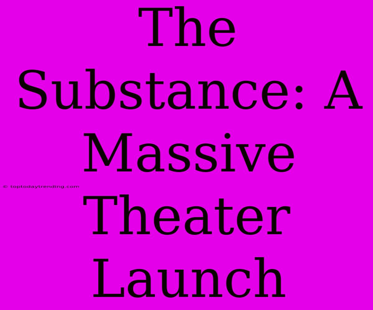 The Substance: A Massive Theater Launch