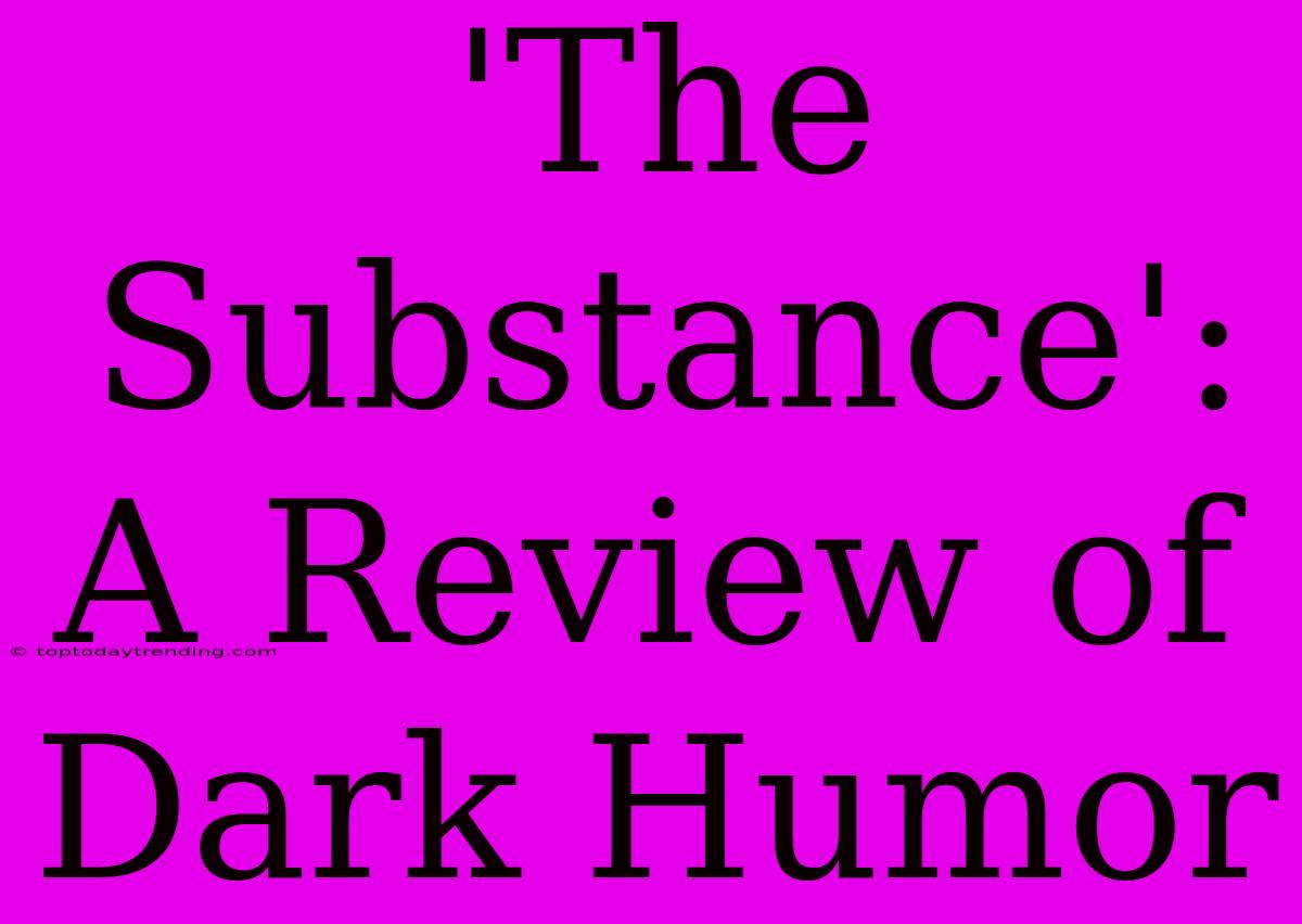 'The Substance': A Review Of  Dark Humor