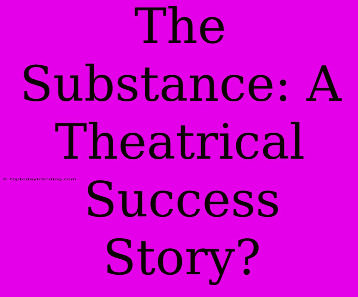 The Substance: A Theatrical Success Story?