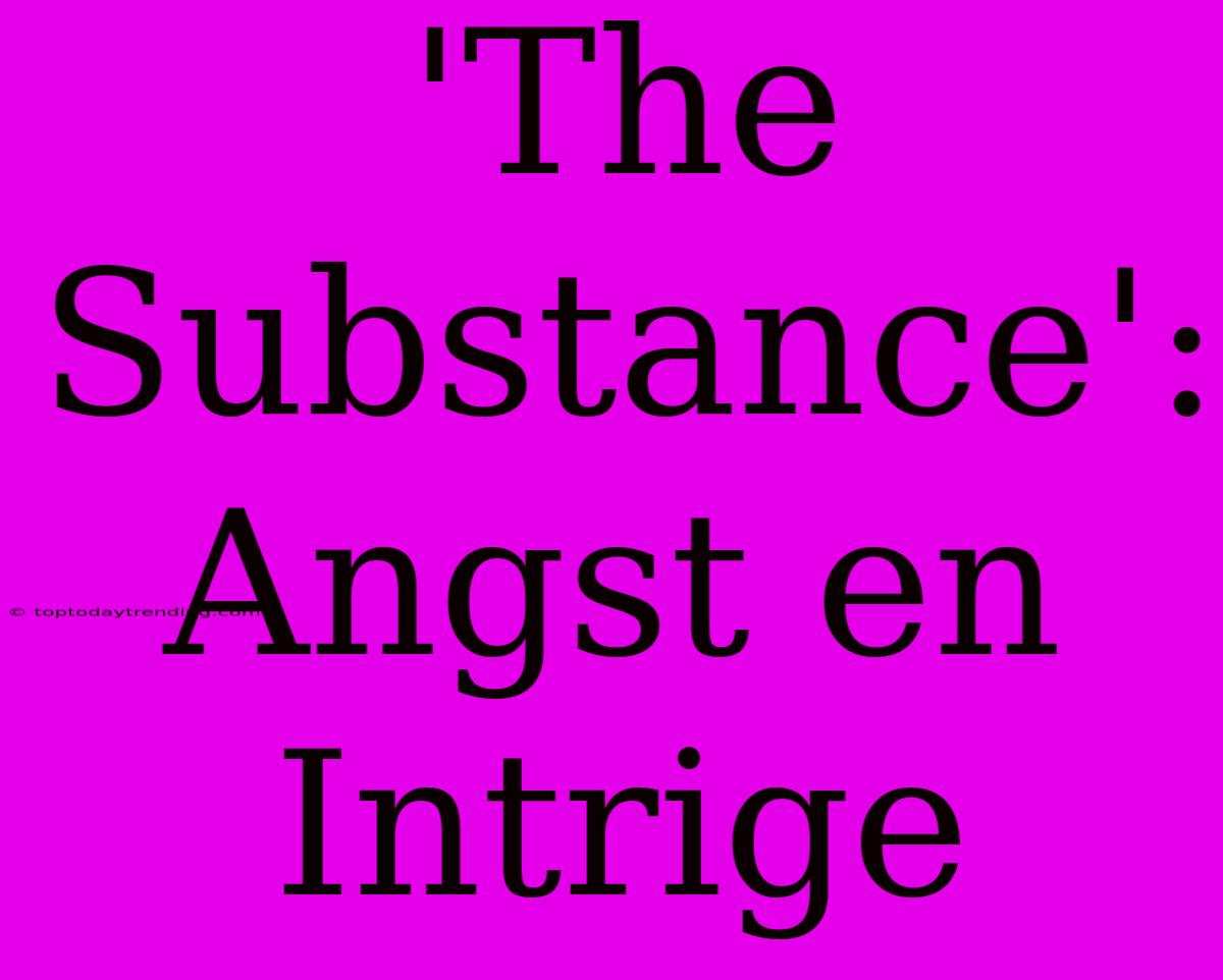 'The Substance': Angst En Intrige