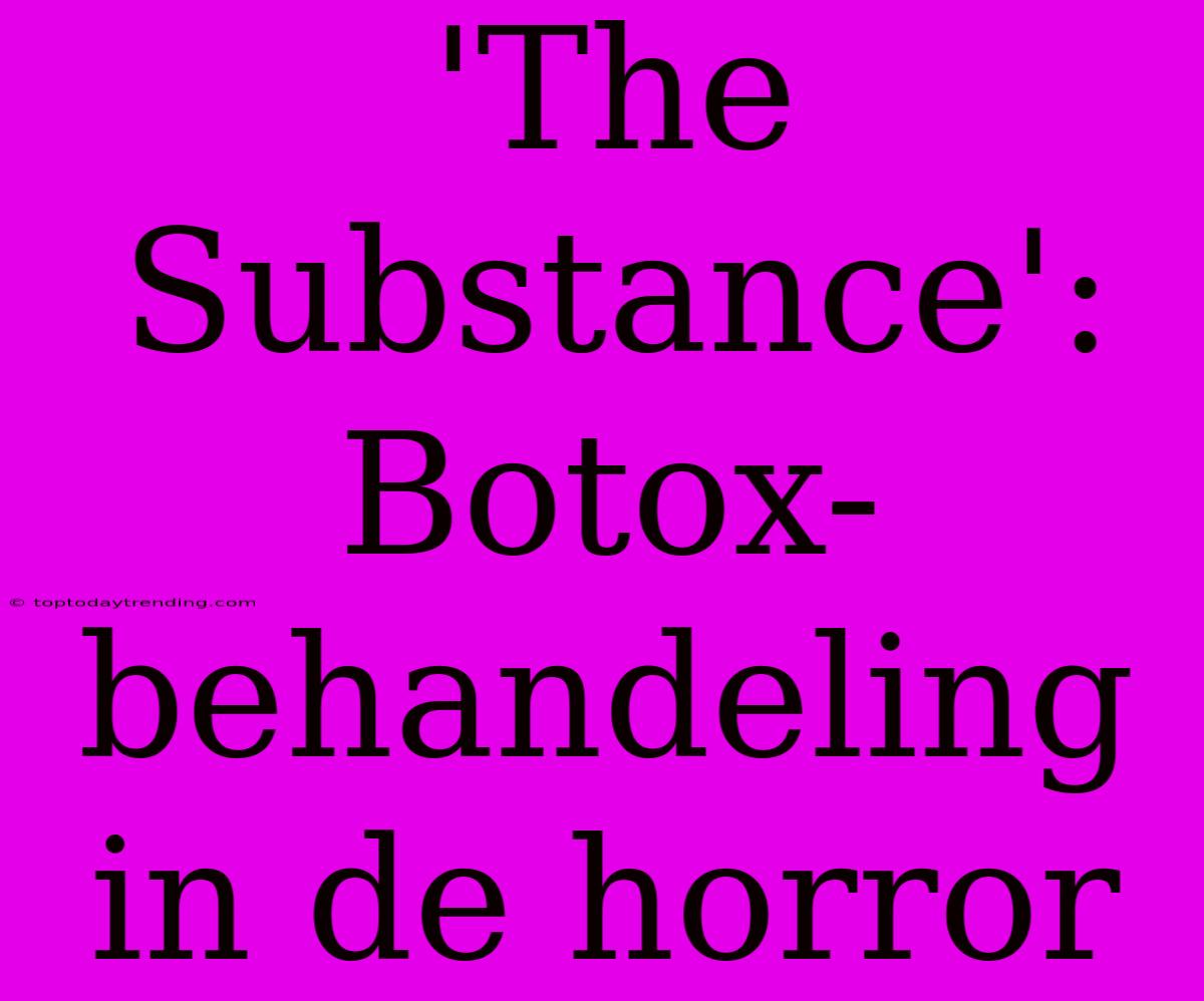 'The Substance': Botox-behandeling In De Horror