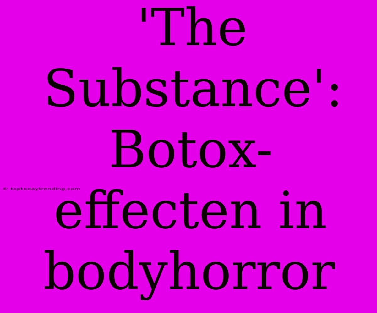 'The Substance': Botox-effecten In Bodyhorror