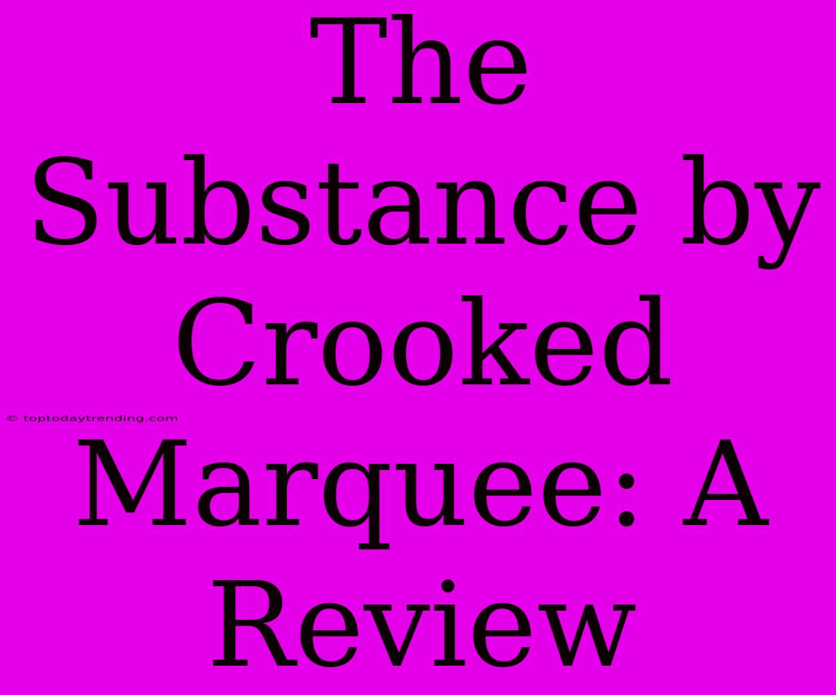 The Substance By Crooked Marquee: A Review