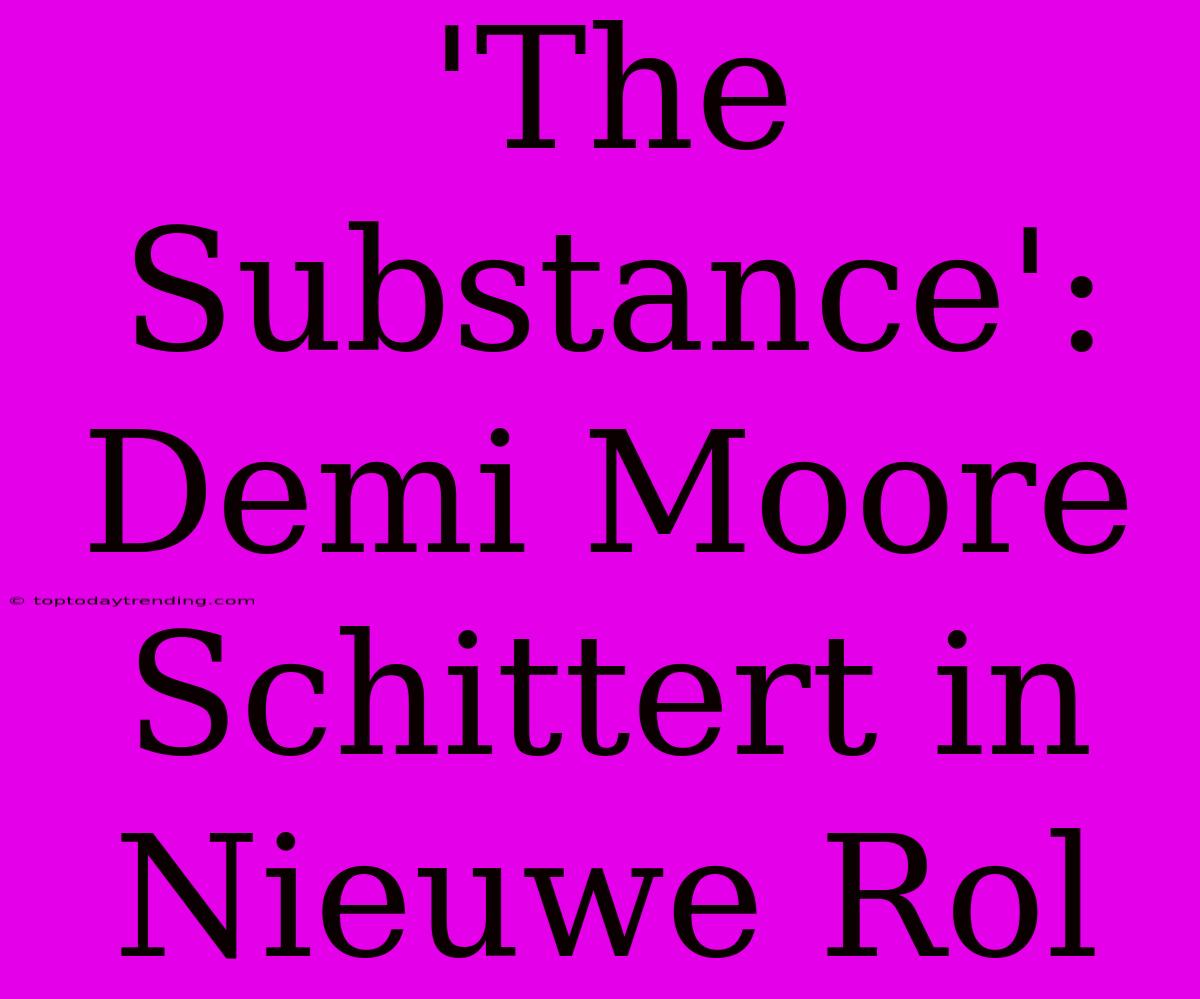 'The Substance': Demi Moore Schittert In Nieuwe Rol