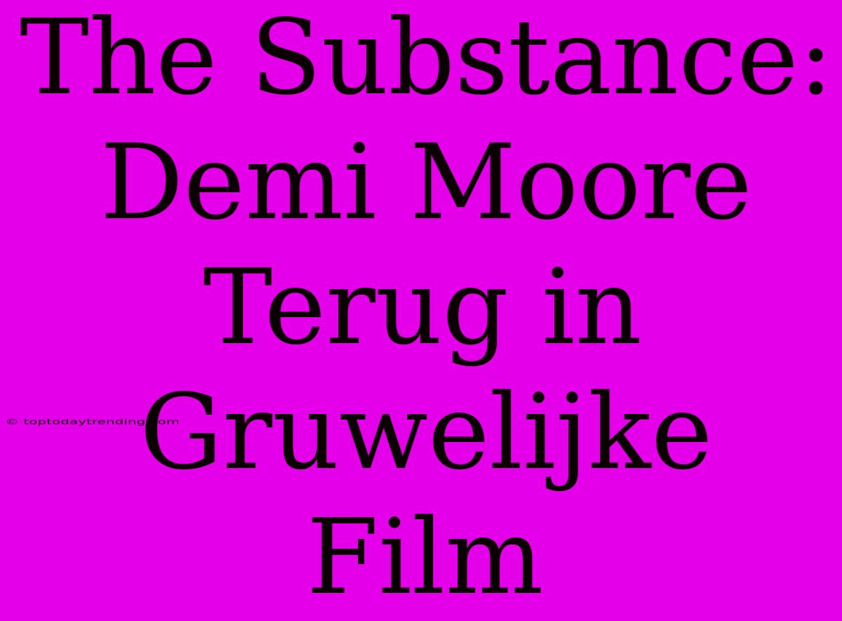 The Substance: Demi Moore Terug In Gruwelijke Film