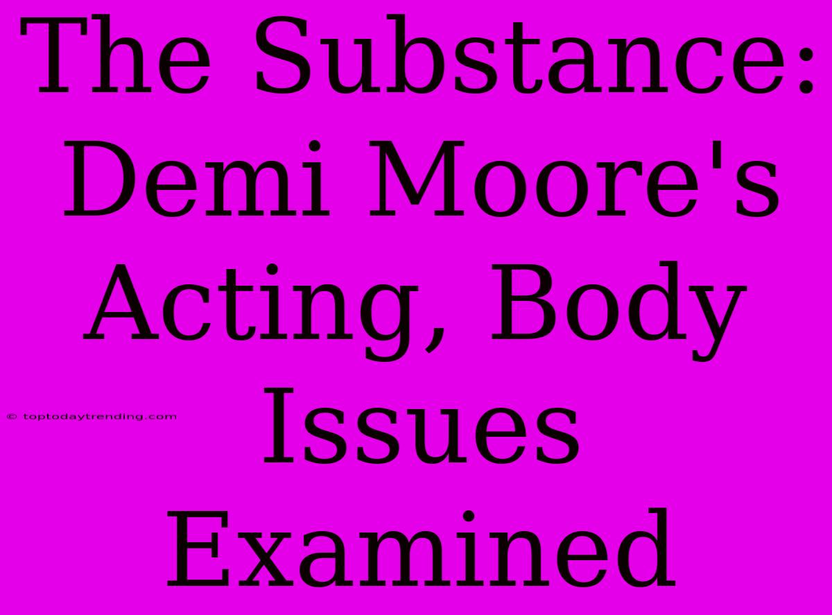 The Substance: Demi Moore's Acting, Body Issues Examined