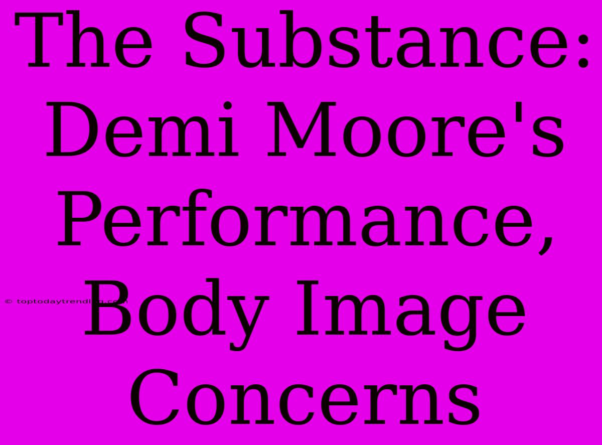 The Substance: Demi Moore's Performance, Body Image Concerns