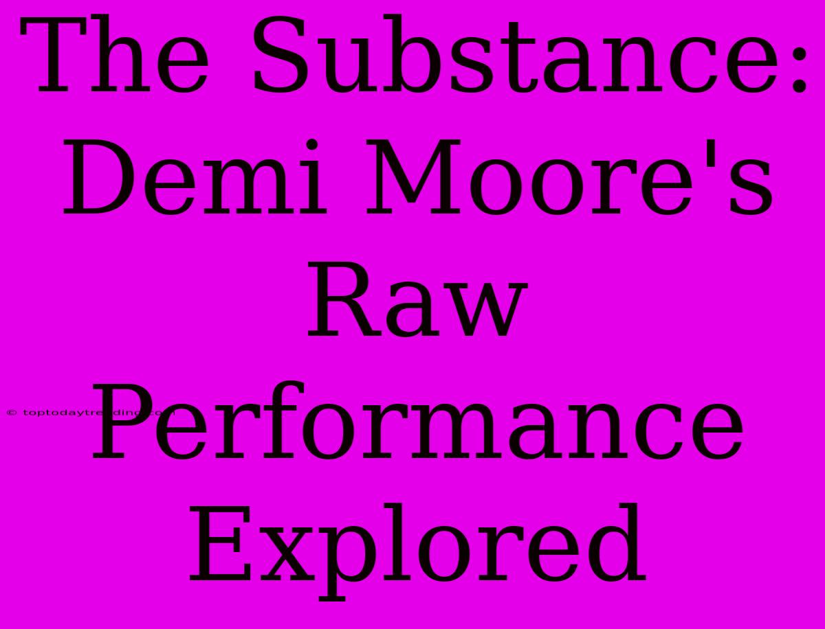 The Substance: Demi Moore's Raw Performance Explored