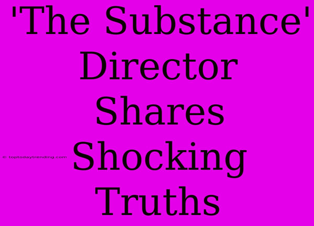 'The Substance' Director Shares Shocking Truths