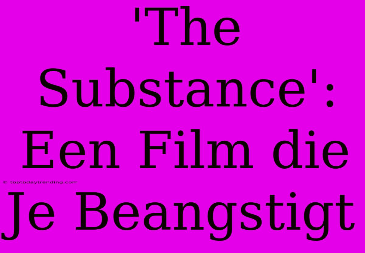 'The Substance': Een Film Die Je Beangstigt