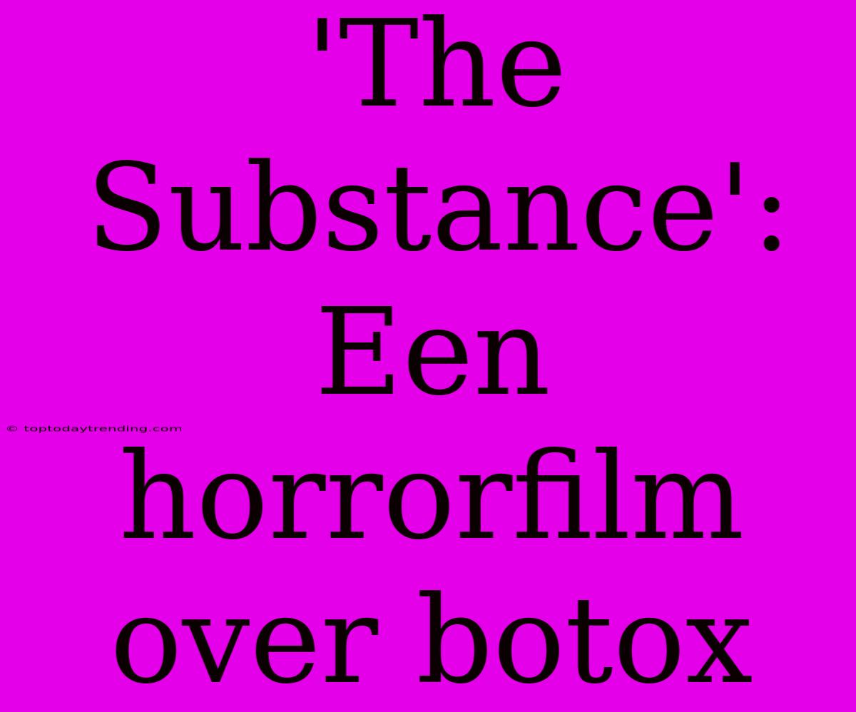 'The Substance': Een Horrorfilm Over Botox