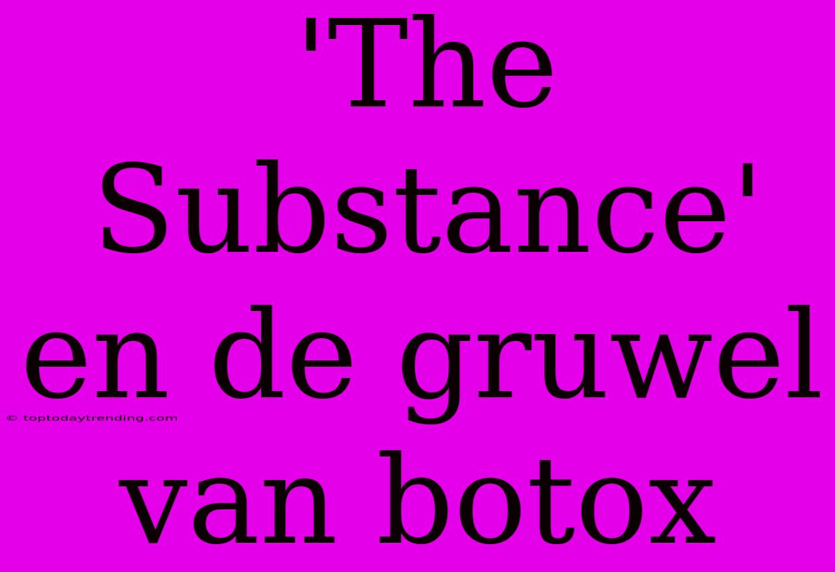 'The Substance' En De Gruwel Van Botox