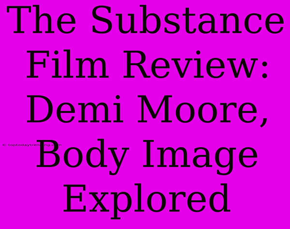 The Substance Film Review: Demi Moore, Body Image Explored