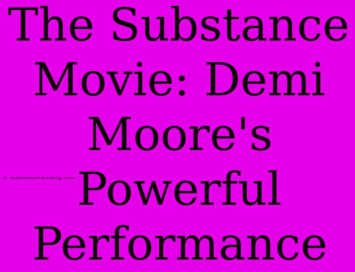 The Substance Movie: Demi Moore's Powerful Performance