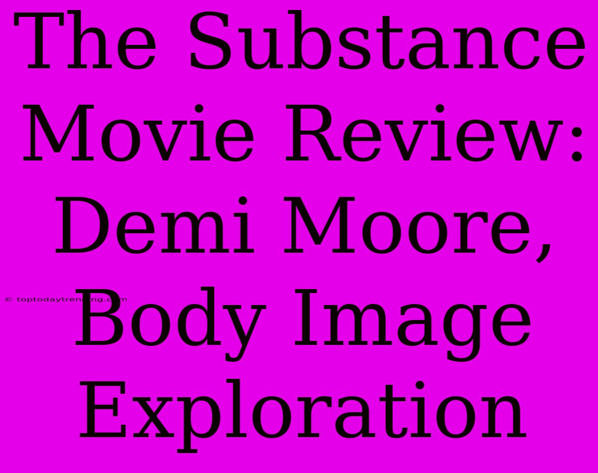 The Substance Movie Review: Demi Moore, Body Image Exploration