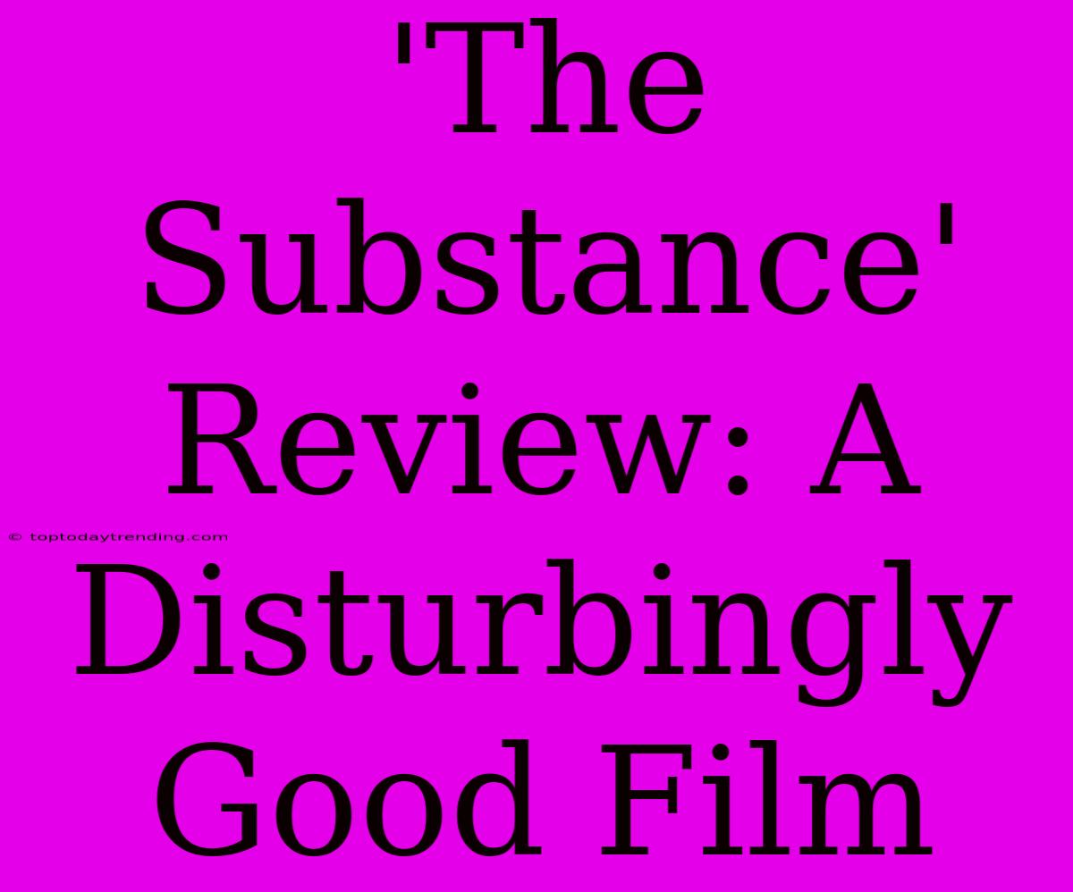 'The Substance' Review: A Disturbingly Good Film