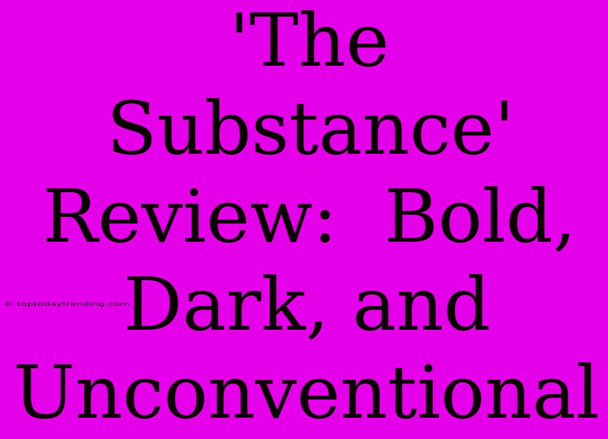 'The Substance' Review:  Bold, Dark, And Unconventional