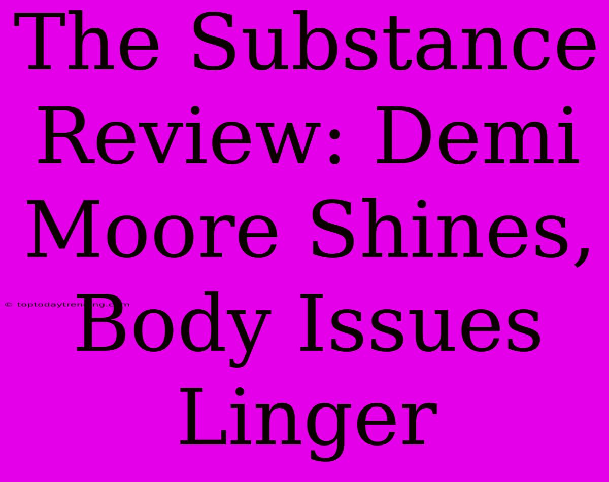 The Substance Review: Demi Moore Shines, Body Issues Linger