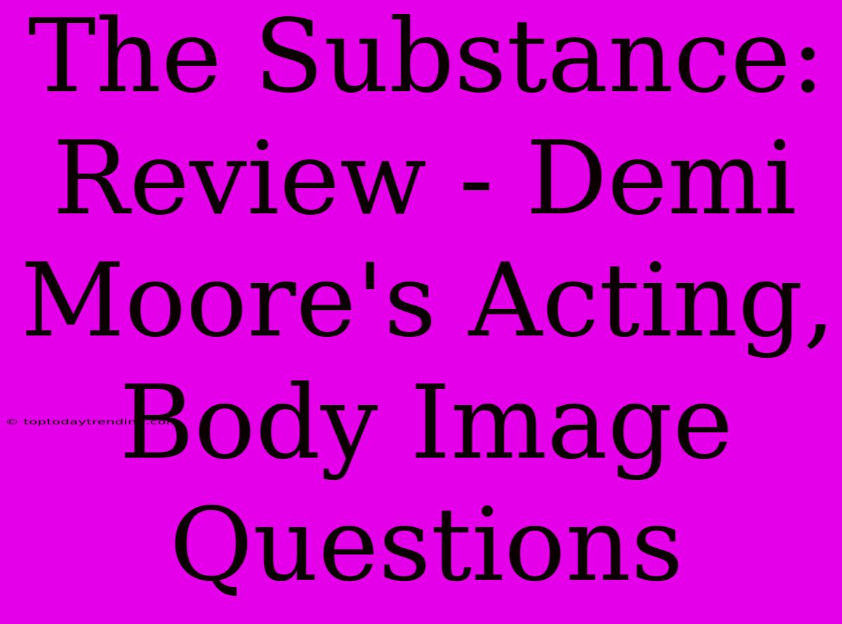 The Substance: Review - Demi Moore's Acting, Body Image Questions