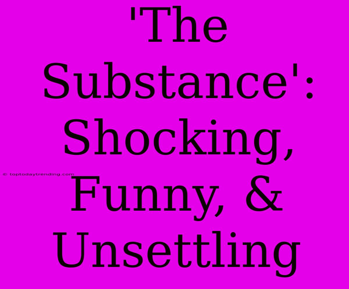 'The Substance': Shocking, Funny, & Unsettling