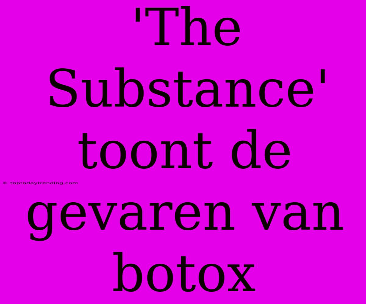 'The Substance' Toont De Gevaren Van Botox