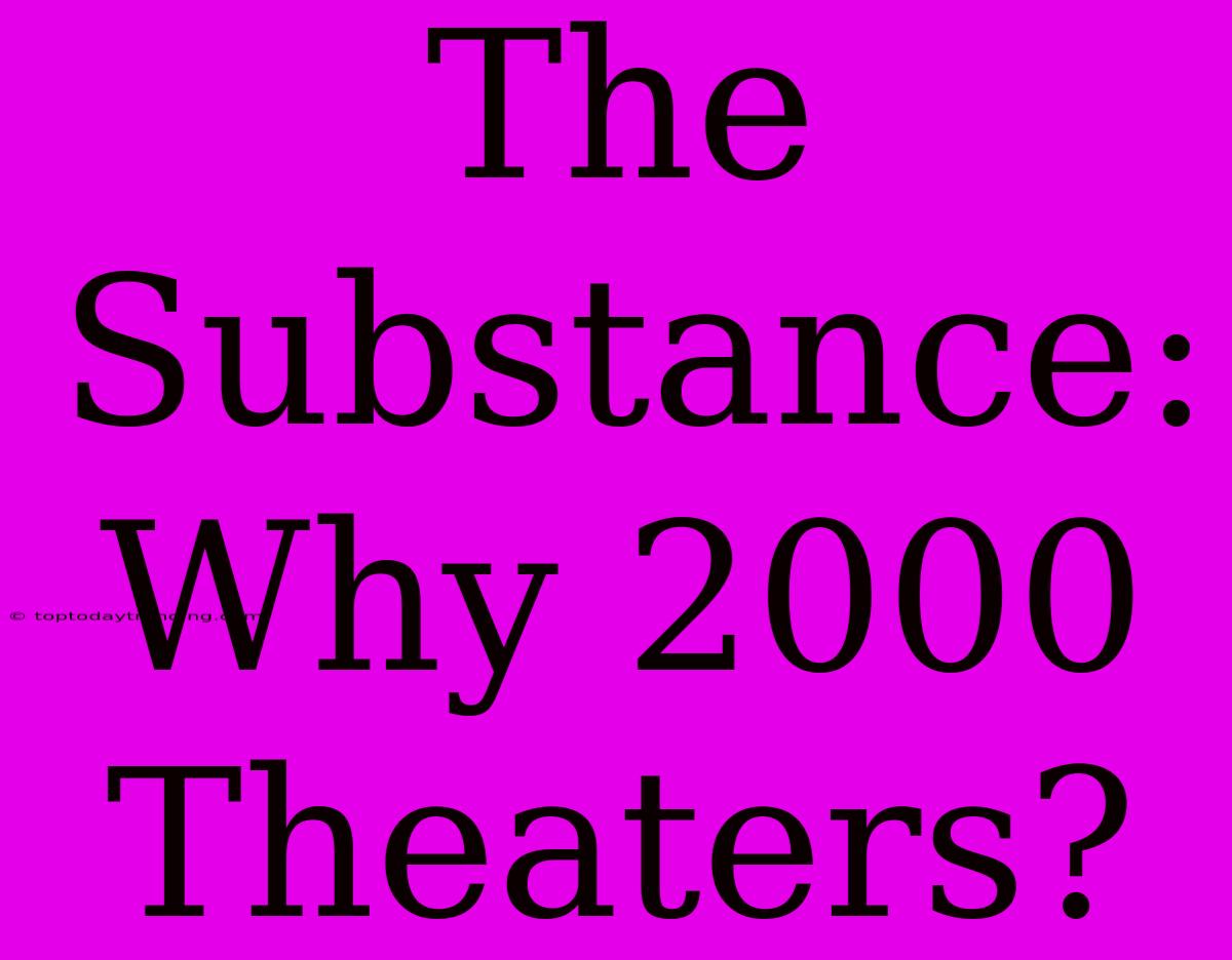 The Substance: Why 2000 Theaters?