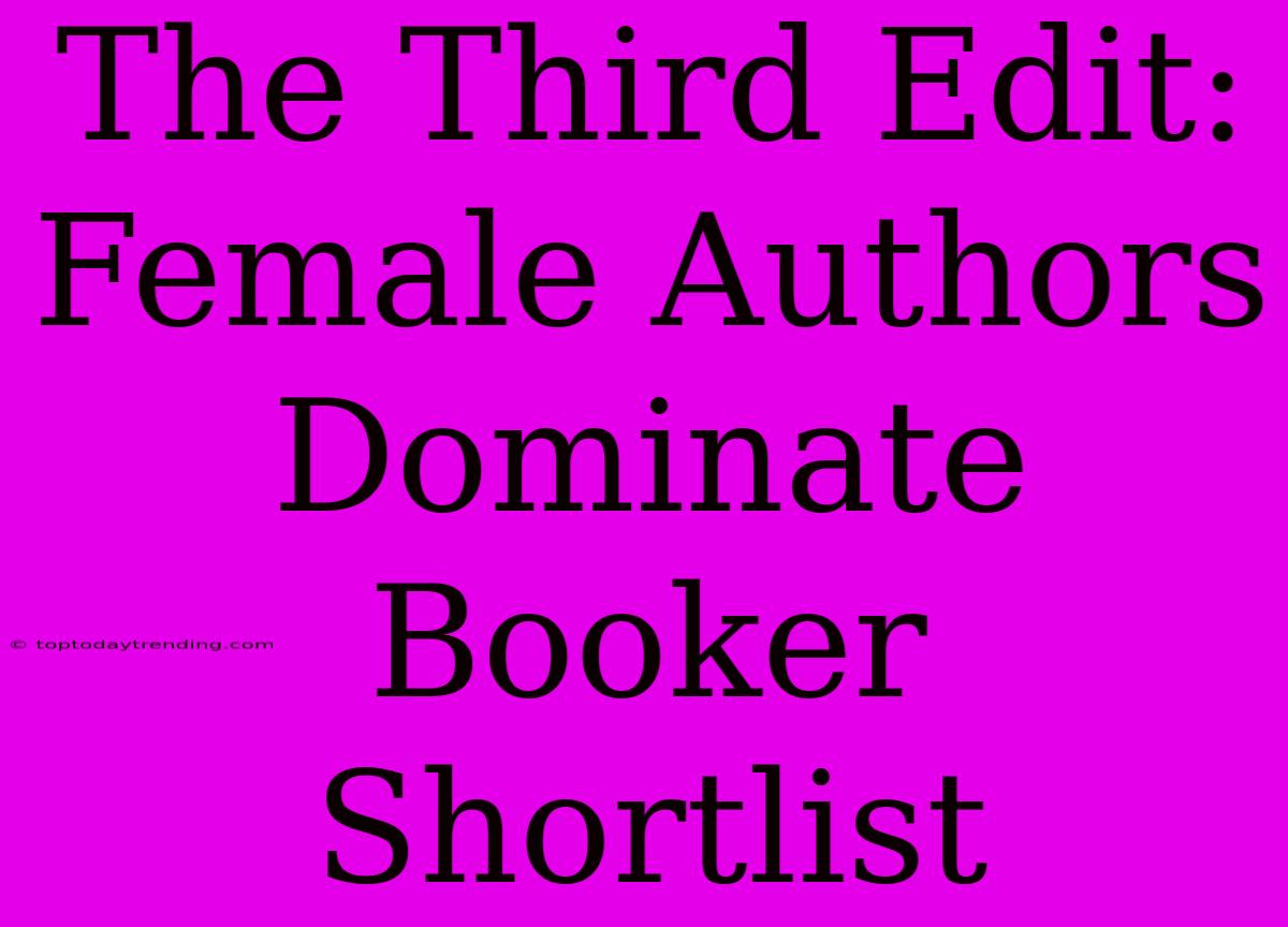 The Third Edit: Female Authors Dominate Booker Shortlist