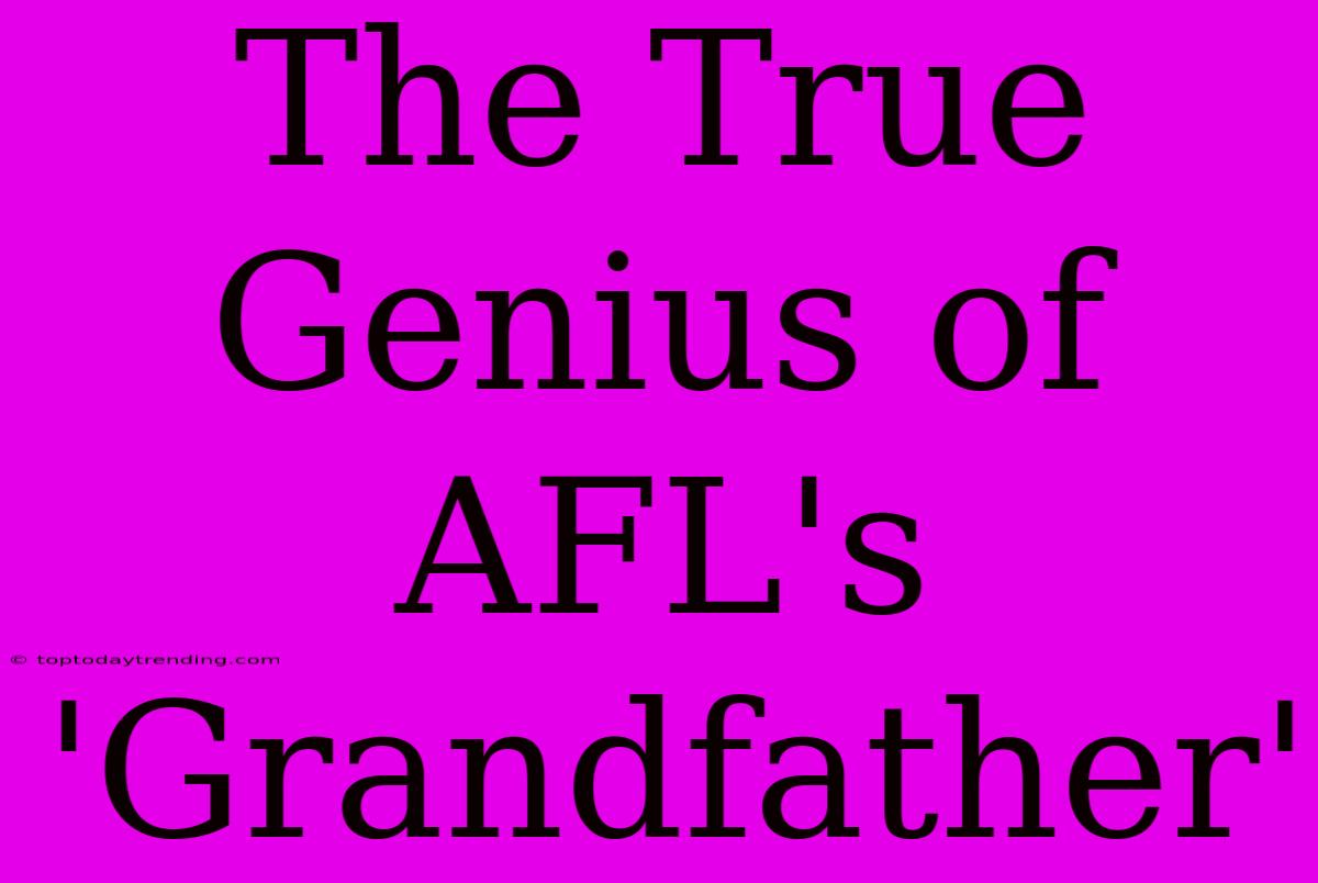 The True Genius Of AFL's 'Grandfather'