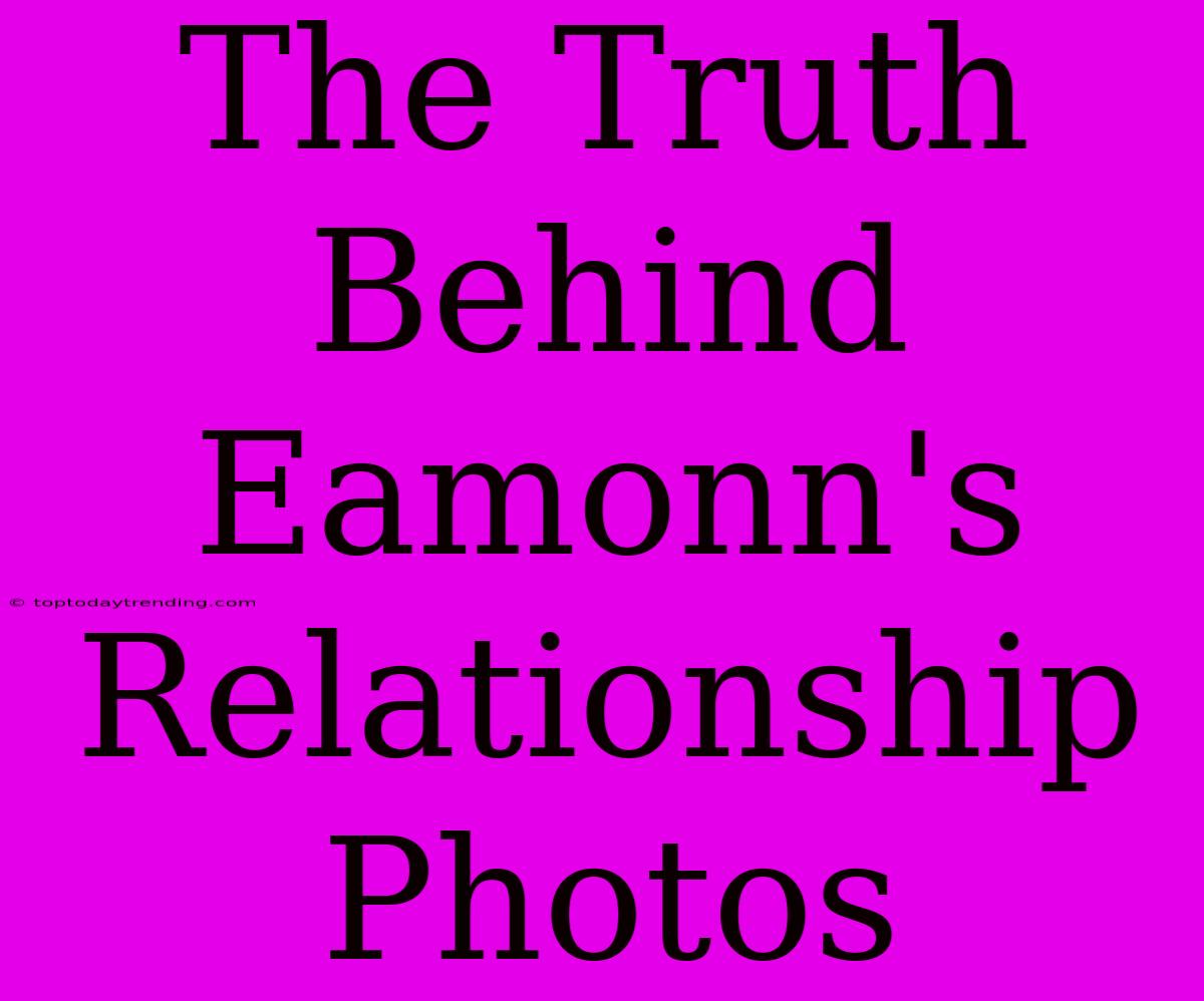 The Truth Behind Eamonn's Relationship Photos