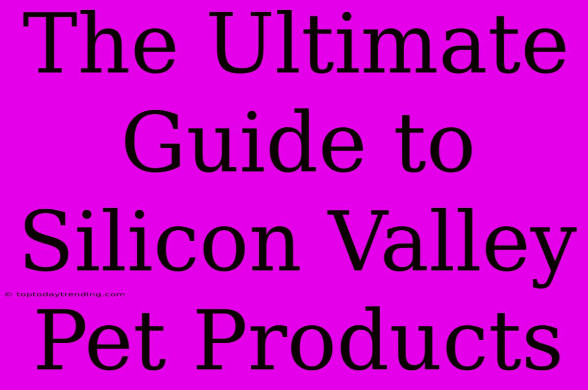 The Ultimate Guide To Silicon Valley Pet Products