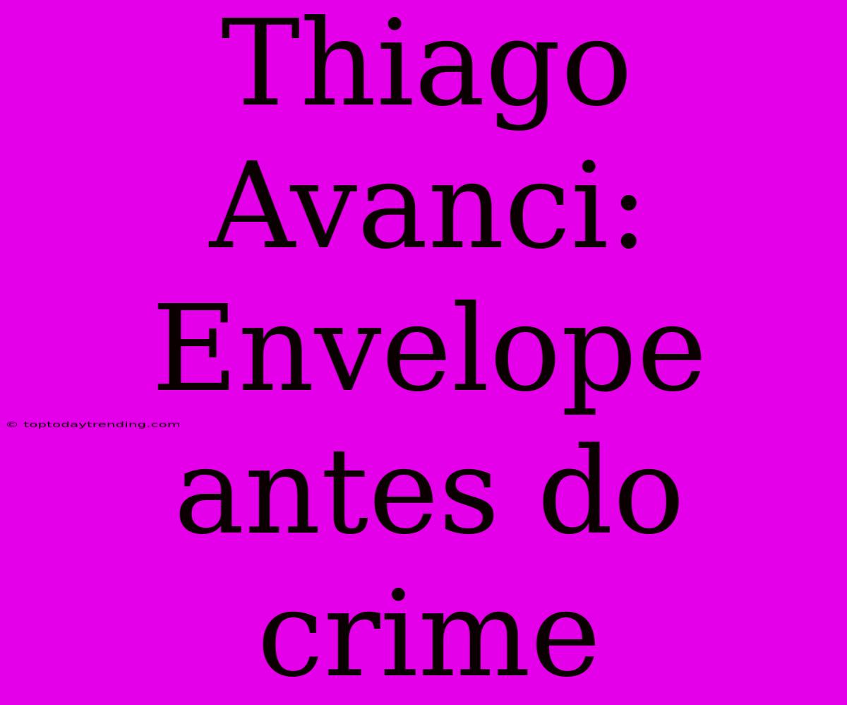 Thiago Avanci: Envelope Antes Do Crime