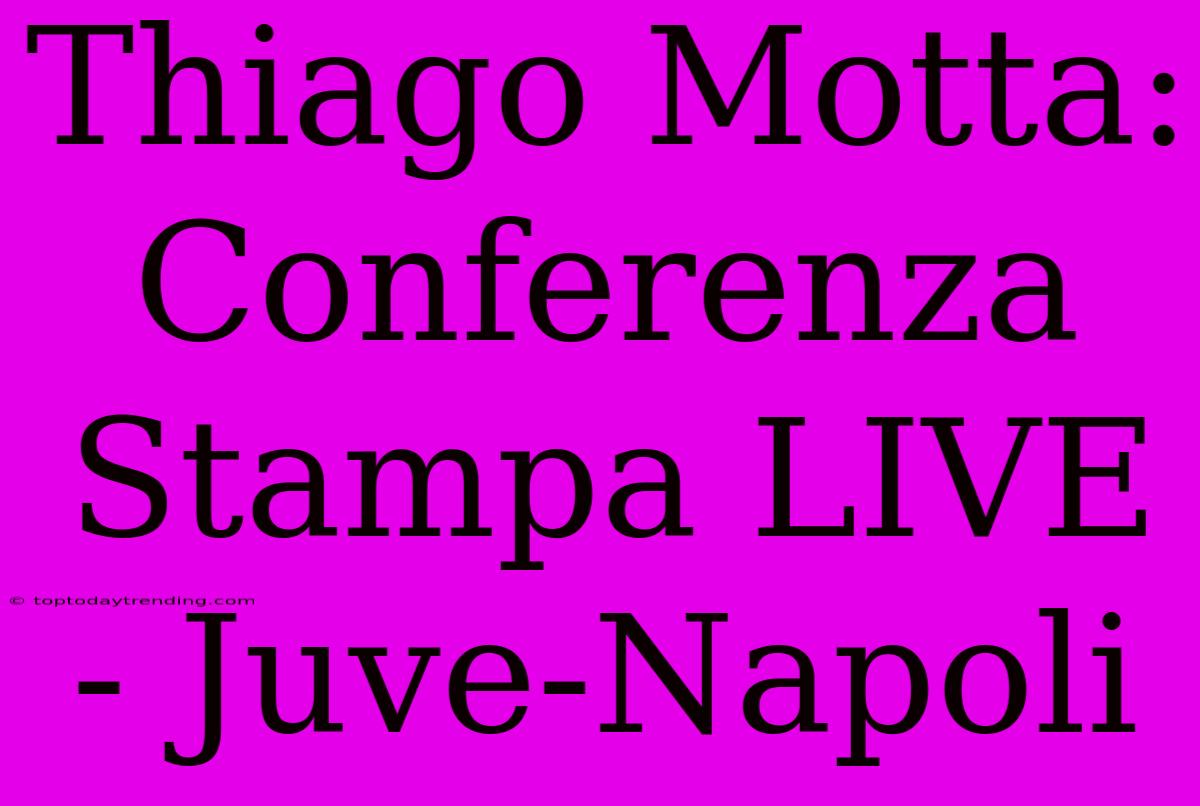 Thiago Motta: Conferenza Stampa LIVE - Juve-Napoli