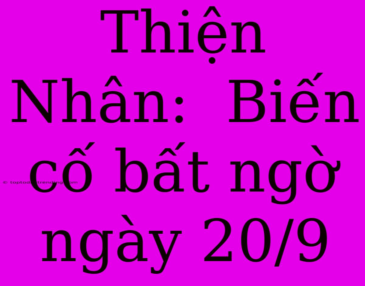 Thiện Nhân:  Biến Cố Bất Ngờ Ngày 20/9