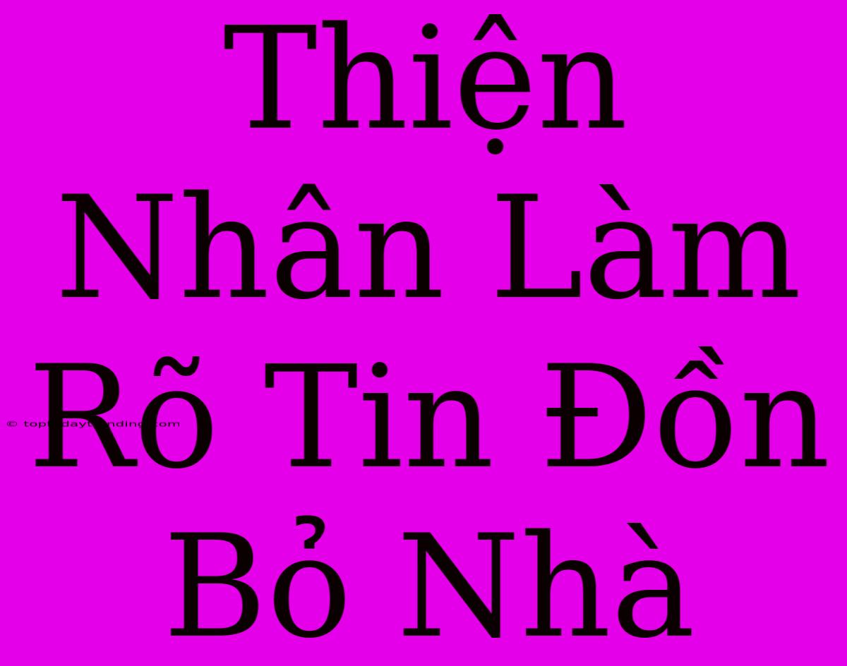 Thiện Nhân Làm Rõ Tin Đồn Bỏ Nhà