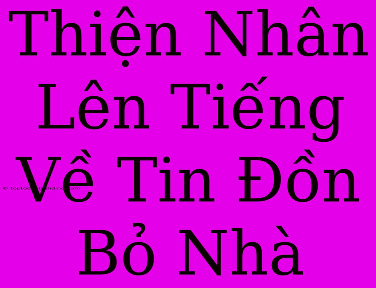 Thiện Nhân Lên Tiếng Về Tin Đồn Bỏ Nhà