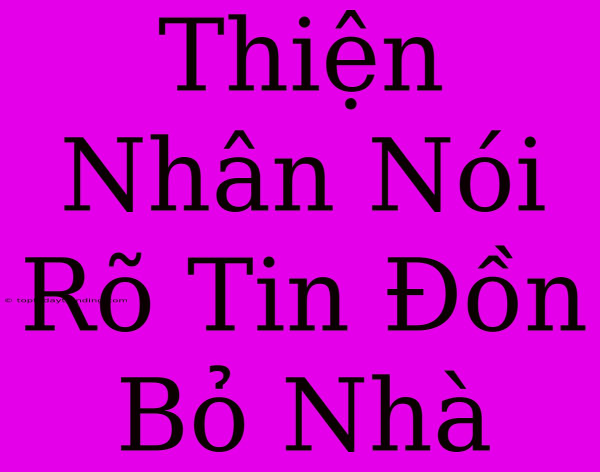 Thiện Nhân Nói Rõ Tin Đồn Bỏ Nhà