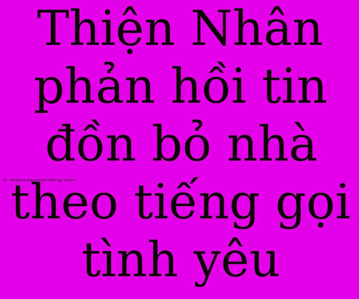 Thiện Nhân Phản Hồi Tin Đồn Bỏ Nhà Theo Tiếng Gọi Tình Yêu