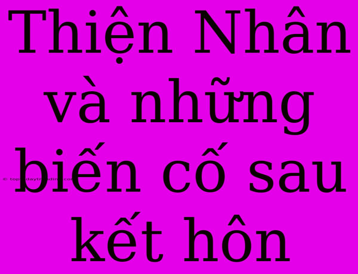 Thiện Nhân Và Những Biến Cố Sau Kết Hôn