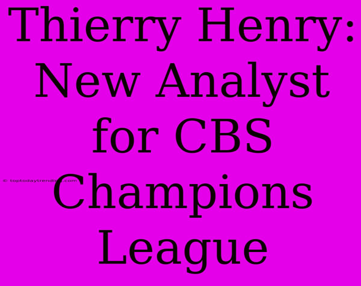 Thierry Henry: New Analyst For CBS Champions League