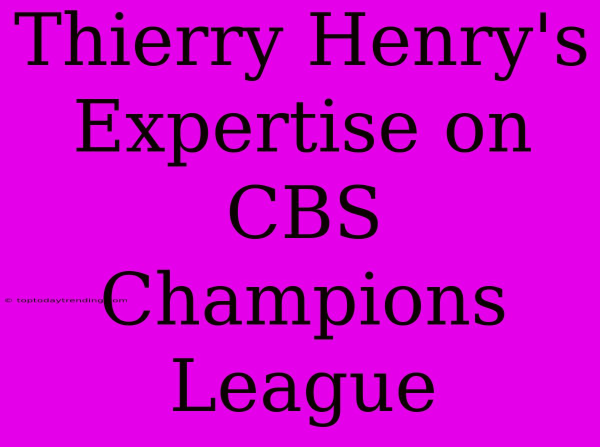 Thierry Henry's Expertise On CBS Champions League