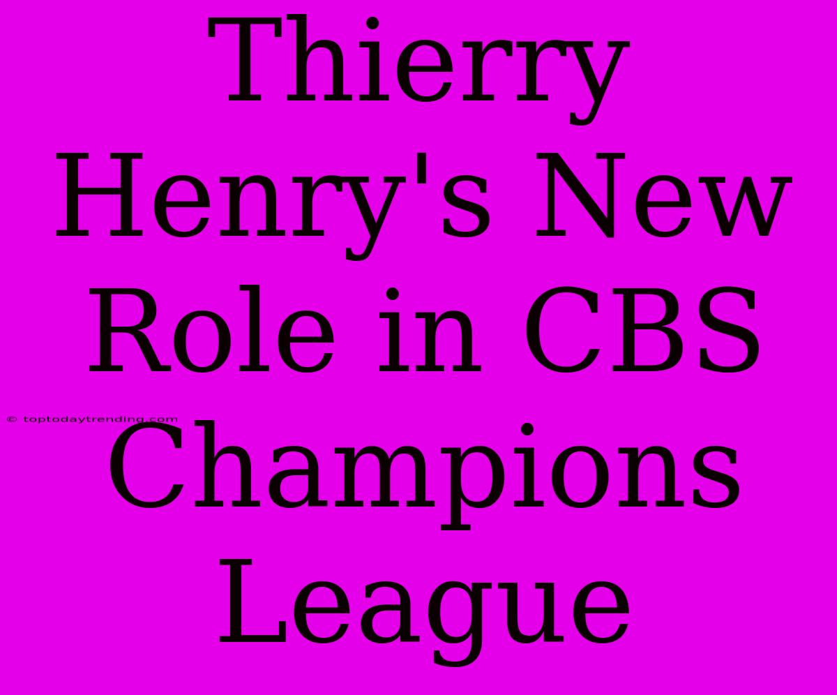 Thierry Henry's New Role In CBS Champions League