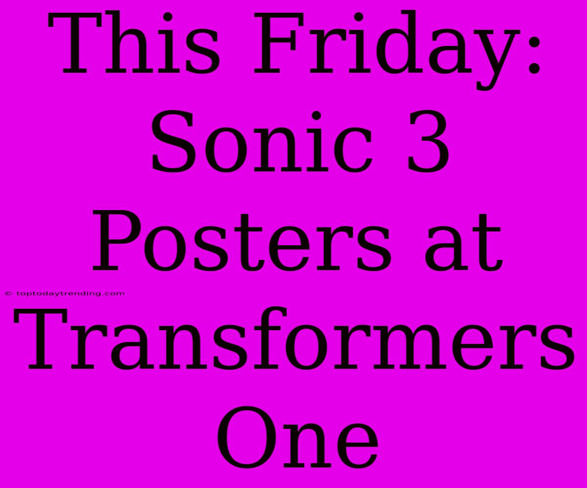 This Friday: Sonic 3 Posters At Transformers One